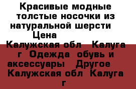 Красивые модные толстые носочки из натуральной шерсти. › Цена ­ 160-270 - Калужская обл., Калуга г. Одежда, обувь и аксессуары » Другое   . Калужская обл.,Калуга г.